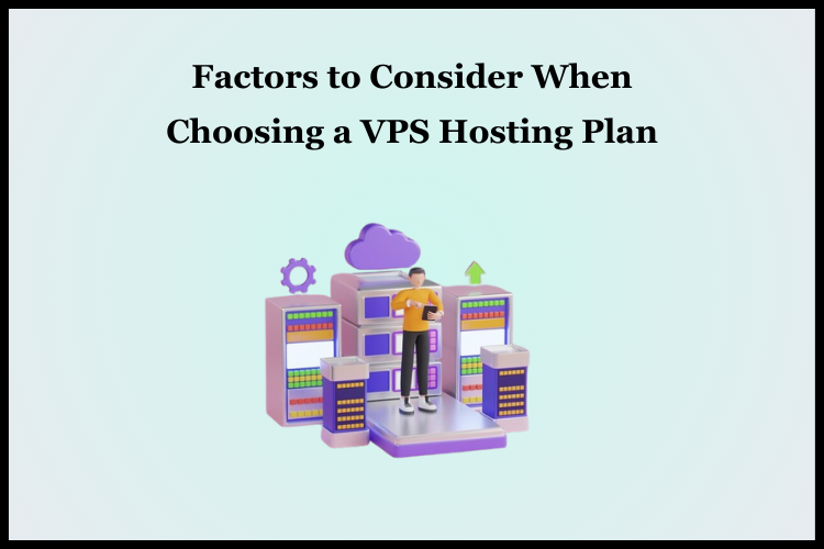 Factors to Consider When Choosing a VPS Hosting Plan